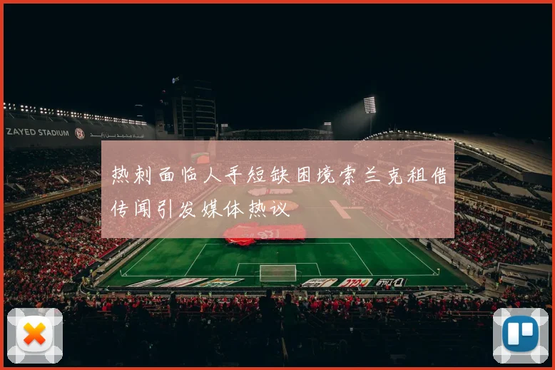 热刺面临人手短缺困境索兰克租借传闻引发媒体热议