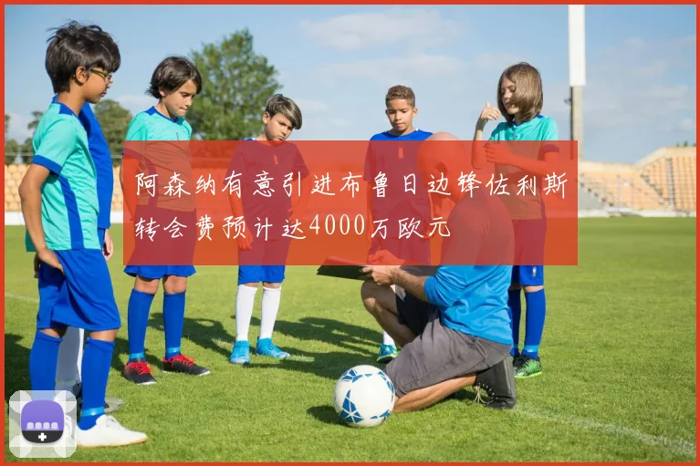 阿森纳有意引进布鲁日边锋佐利斯转会费预计达4000万欧元